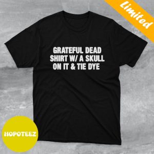 Grateful Dead Shirt W-A Skull On It And Tie Dye T-Shirt