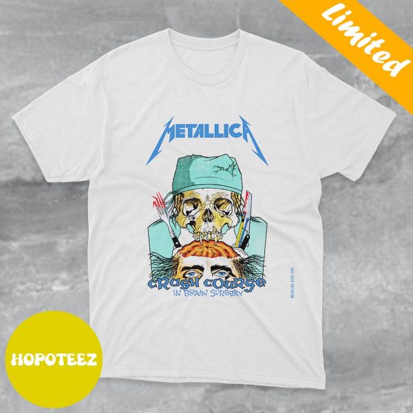 Metallica Crash Course In Brain Surgery Metallica Since 1981 Fan Gifts T-Shirt