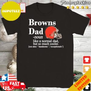 Design Cleveland Browns Like A Normal Dad But So Much Cooler T-Shirt