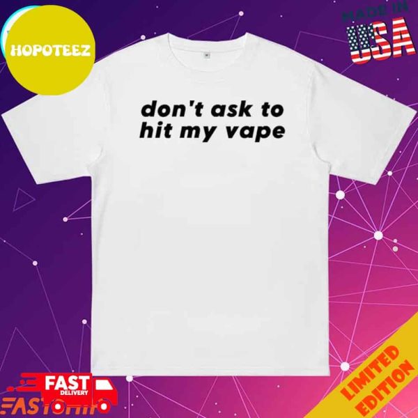 Official Don’t Ask To Hit My Vape T-Shirts