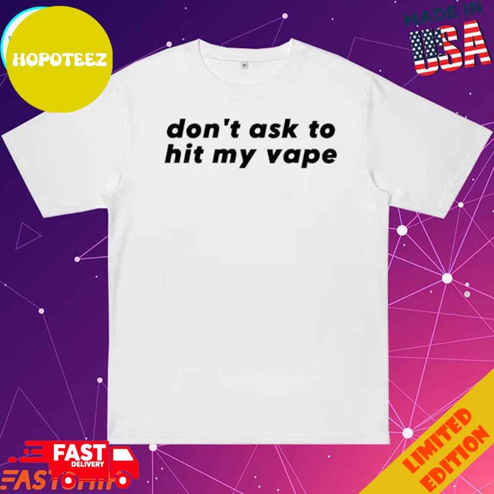 Official Don't Ask To Hit My Vape T-Shirts
