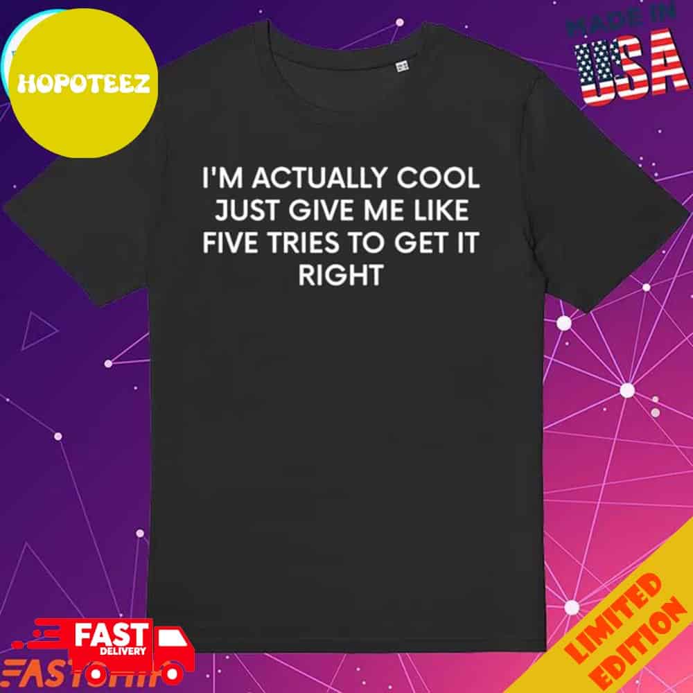 Official I Promise I'm Actually Cool Just Give Me Like Five Tries To Get It RighT-Shirts